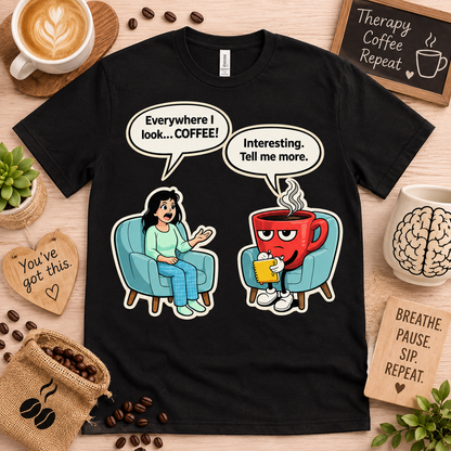 Funny coffee therapist shirt on Black Gildan 5000 featuring Everywhere I Look Coffee design with talking coffee mug therapist graphic humorous coffee lover graphic tee for men women coffee shop fans gift USA
